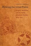 Policing the Great Plains: Rangers, Mounties, and the North American Frontier, 1875-1910