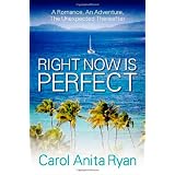 Right Now Is Perfect: A Romance, an Adventure, the Unexpected Thereafter ~ Carol Anita Ryan