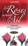 Les Roses aiment l'ail : Le Compagnonnage entre les fleurs et les l�gumes
