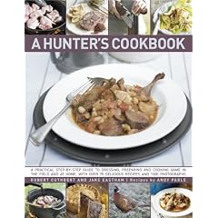 The Hunter's Cookbook: A Practical Step-By-Step Guide to Dressing, Preparing and Cooking Game, in the Field and at Home