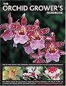 The Orchid Grower's Handbook: Step-by-step Advice for Gardening Indoors and Out, in 300 Clear Photographs