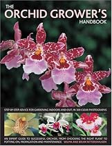 The Orchid Grower's Handbook: Step-by-step Advice for Gardening Indoors and Out, in 300 Clear Photographs