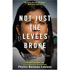 Not Just the Levees Broke: My Story During and After Hurricane Katrina by Phyllis Montana-Leblanc and Spike Lee