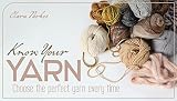 Know Your Yarn: Choose the Perfect Yarn Every Time