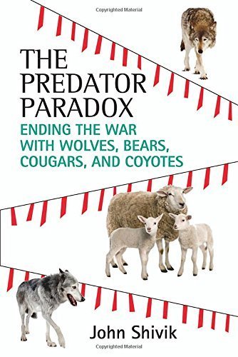 The Predator Paradox: Ending the War with Wolves, Bears, Cougars, and Coyotes Reprint edition by Shivik, John (2015) Paperback
