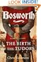 Bosworth: The Birth of the Tudors