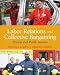 Labor Relations and Collective Bargaining: Private and Public Sectors (10th Edition)
