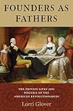 Founders as fathers : the private lives and politics of the American revolutionaries