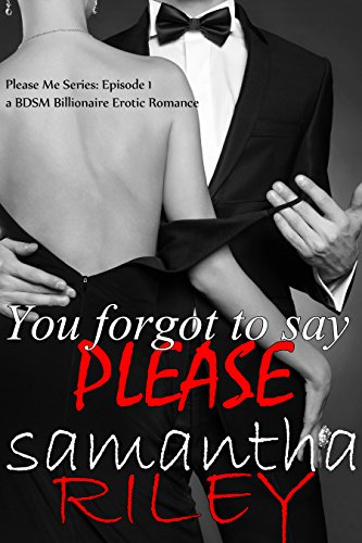 You Forgot to Say Please: BDSM Billionaire Erotica (The Please Me Series Book 1)