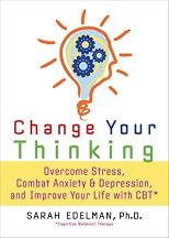 Change your thinking : overcome stress, combat anxiety and depression, and improve your life with CBT