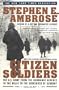 Citizen Soldiers: The U S Army from the Normandy Beaches to the Bulge to the Surrender of Germany