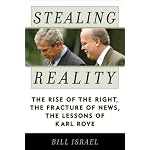 Stealing Reality: The Rise of the Right, the Fracture of News, the Lessons of Karl Rove book cover