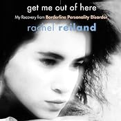 Get Me Out of Here: My Recovery from Borderline Personality Disorder | [Rachel Reiland]