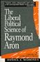The Liberal Political Science of Raymond Aron: A Critical Introduction