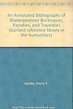 An annotated bibliography of Shakespearean burlesques, parodies and travesties