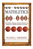 Mathletics: How Gamblers, Managers, and Sports Enthusiasts Use Mathematics in Baseball, Basketball, and Football (New in Paper)