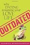 Outdated: Why Dating Is Ruining Your Love Life