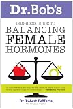 Dr. Bob s Guide to Balancing Female Hormones