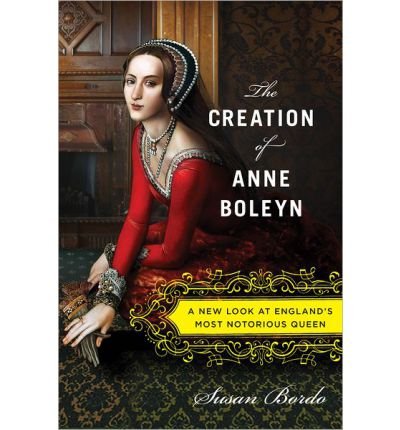 The Creation of Anne Boleyn: A New Look at England's Most Notorious Queen (Hardback) - Common