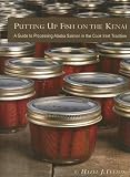 Putting Up Fish on the Kenai: A Guide to Processing Alaska Salmon in the Cook Inlet Tradition
