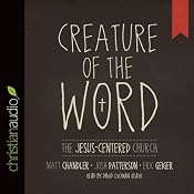Creature of the Word: The Jesus-Centered Church | [Matt Chandler]