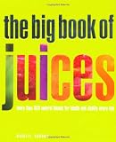  : The Big Book of Juices: More Than 400 Natural Blends for Health and Vitality Every Day