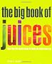The Big Book of Juices: More Than 400 Natural Blends for Health and Vitality Every Day