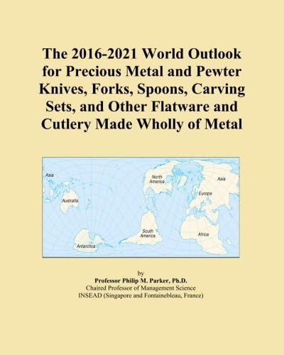 The 2016-2021 World Outlook for Precious Metal and Pewter Knives, Forks, Spoons, Carving Sets, and Other Flatware and Cutlery Made Wholly of Metal