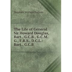 The life of General Sir Howard Douglas, Bart., G.C.B., G.C.M.G., F. R. S., D.C.L. microform : from his notes, conversations, and correspondence