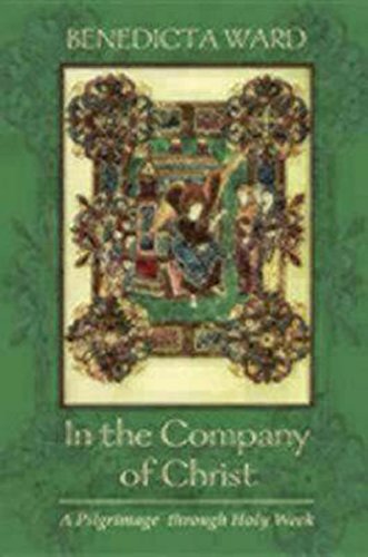 In the Company of Christ: Through Lent, Palm Sunday, Good Friday and Easter to Pentecost