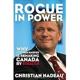 Rogue in Power: Why Stephen Harper is Remaking Canada by Stealthby Christian Nadeau
