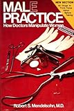 Male Practice: How Doctors Manipulate Women