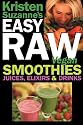 Kristen Suzanne's EASY Raw Vegan Smoothies, Juices, Elixirs & Drinks: The Definitive Raw Fooder's Book of Beverage Recipes for Boosting Energy, Getting ... or Cutting Loose... Including Wine Drinks!