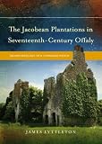 The Jacobean plantations in seventeenth-century Offaly : an archaeology of a changing world
