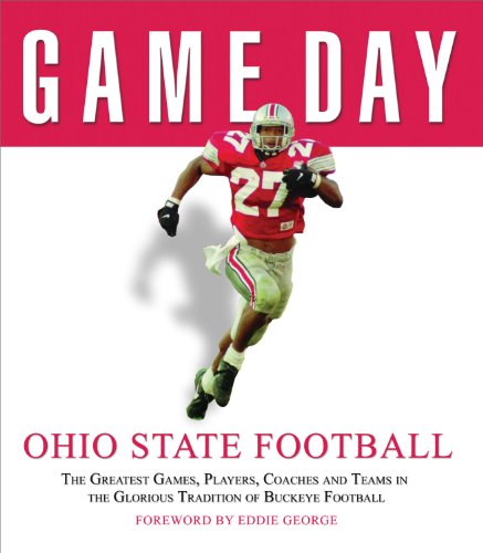 Game Day: Ohio State Football: The Greatest Games, Players, Coaches and Teams in the Glorious Tradition of Buckeye Football