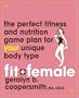 Fit and Female: The Perfect Fitness and Nutrition Game Plan for Your Unique Body Type