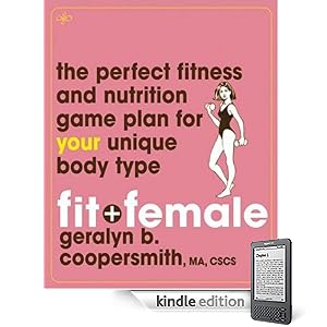 Fit and Female: The Perfect Fitness and Nutrition Game Plan for Your Unique Body Type