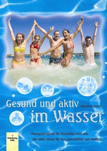 Pohl-Verlag Celle Gesund und aktiv im Wasser: &Uuml;bungsbeispiele f&uuml;r Kursleiter und alle, die aktiv etwas f&uuml;r ihre Gesundheit tun wollen