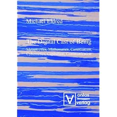 The Digital Cast of Being: Metaphysics, Mathematics, Cartesianism, Cybernetics, Capitalism, Communication
