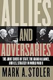 Allies and Adversaries: The Joint Chiefs of Staff, the Grand Alliance, and U.S. Strategy in World War II