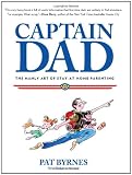 Captain Dad: The Manly Art of Stay-at-Home Parenting