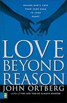 Love Beyond Reason: Moving God's Love from Your Head to Your Heart