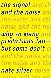 The Signal and the Noise: Why So Many Predictions Fail - But Some Don't