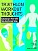 Triathlon Workout Thoughts: Essays by a Man with Too Much Free Time