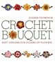 Crochet Bouquet: Easy Designs for Dozens of Flowers