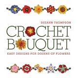 Crochet Bouquet: Easy Designs for Dozens of Flowers