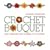 Crochet Bouquet: Easy Designs for Dozens of Flowers