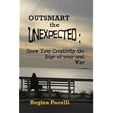 Outsmart the Unexpected: Grow Your Creativity the Edge-of-your-seat Way ~ Regina Pacelli