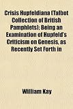 Crisis Hupfeldiana (Talbot Collection of British Pamphlets); Being an Examination of Hupfelds Criticism on Genesis, as Recently Set Forth in
