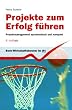 Projekte zum Erfolg f�hren. Projektmanagement systematisch und kompakt.
